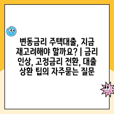 변동금리 주택대출, 지금 재고려해야 할까요? | 금리 인상, 고정금리 전환, 대출 상환 팁