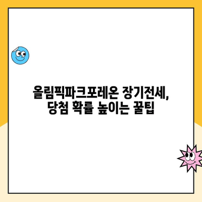 올림픽파크포레온 장기전세주택 청약, 지금 바로 시작하세요! | 청약접수 방법, 자격조건, 당첨 확률 높이는 팁