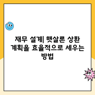 햇살론 대출 금리 계획| 장기 재무 목표 달성을 위한 맞춤 전략 | 햇살론, 금리 비교, 재무 설계, 대출 상환 계획