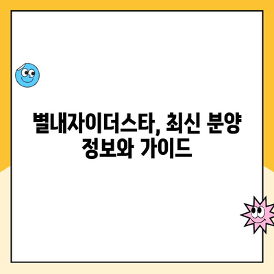 별내자이더스타 계약취소 주택 청약 및 분양 현황| 최신 정보와 상세 가이드 | 별내, 자이더스타, 계약취소, 분양, 청약