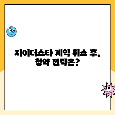 자이더스타 계약 취소 후 주택 청약 & 분양 가격 변동 현황 | 계약 해지, 청약 자격, 분양 가격 변화