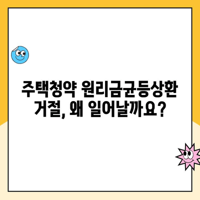 주택청약 원리금균등상환 거절, 그 이유는? | 주택청약, 원리금균등상환, 거절 사유, 대출 심사