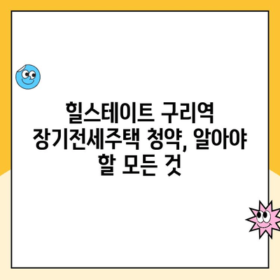 힐스테이트 구리역 장기전세주택 청약| 입지 분석 & 모집 공고 상세 가이드 | 구리시, 장기전세, 주택청약, 입지 분석, 모집 공고