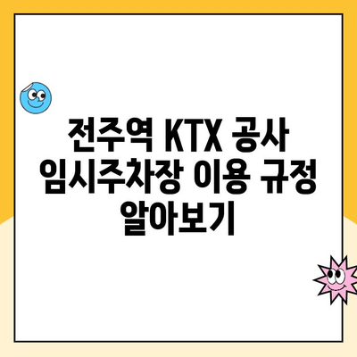 전주역 KTX 공사 임시주차장 이용 시 위약금 안내 | 주차장 이용 규정, 위약금 면제 조건, 문의 연락처