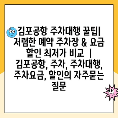 김포공항 주차대행 꿀팁| 저렴한 예약 주차장 & 요금 할인 최저가 비교  | 김포공항, 주차, 주차대행, 주차요금, 할인