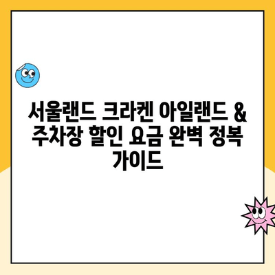 서울랜드 크라켄 아일랜드 & 주차장 할인 요금 완벽 정복 가이드 | 놀이공원 할인, 주차 정보, 꿀팁