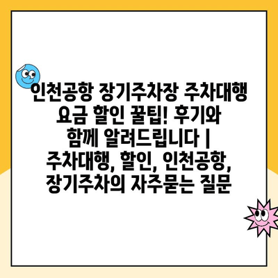 인천공항 장기주차장 주차대행 요금 할인 꿀팁! 후기와 함께 알려드립니다 | 주차대행, 할인, 인천공항, 장기주차