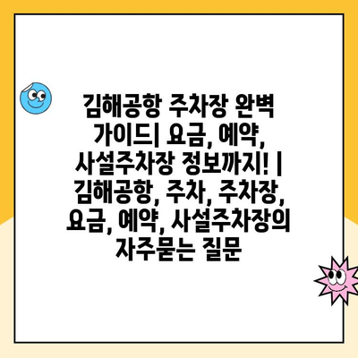 김해공항 주차장 완벽 가이드| 요금, 예약, 사설주차장 정보까지! | 김해공항, 주차, 주차장, 요금, 예약, 사설주차장