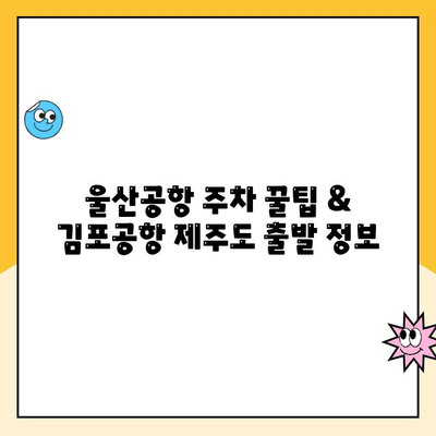 울산공항 주차요금 & 김포공항 제주도 출발 정보| 완벽 가이드 | 울산공항, 김포공항, 제주도, 주차, 출발 정보, 항공편