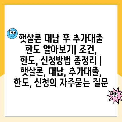 햇살론 대납 후 추가대출 한도 알아보기| 조건, 한도, 신청방법 총정리 | 햇살론, 대납, 추가대출, 한도, 신청