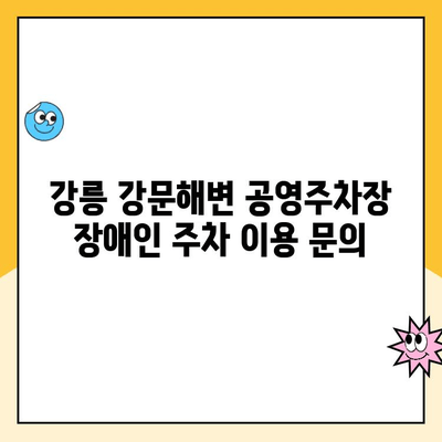 강릉 강문해변 공영주차장 장애인 주차 이용 안내| 원칙, 요금 정보, 편의 시설 | 강릉, 강문해변, 장애인 주차, 주차장 이용