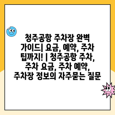 청주공항 주차장 완벽 가이드| 요금, 예약, 주차 팁까지! | 청주공항 주차, 주차 요금, 주차 예약, 주차장 정보