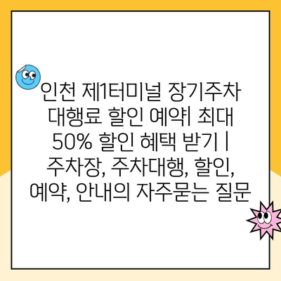 인천 제1터미널 장기주차 대행료 할인 예약| 최대 50% 할인 혜택 받기 | 주차장, 주차대행, 할인, 예약, 안내