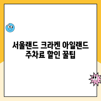 서울랜드 크라켄 아일랜드 주차료 할인 꿀팁 | 주차비용 절약, 할인 정보 총정리