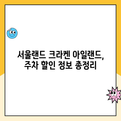 서울랜드 크라켄 아일랜드 주차료 할인 꿀팁 | 주차비용 절약, 할인 정보 총정리