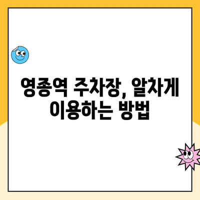 영종역 주차장 이용 완벽 가이드| 주의사항, 요금 정보, 편리한 이용 팁 | 인천공항, 주차, 주차요금, 주차장 이용 꿀팁