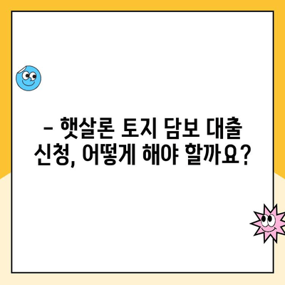 햇살론 토지 담보 대출 한도 알아보기 | 최대 금액, 대출 조건, 필요 서류, 신청 방법