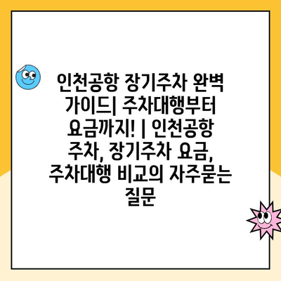 인천공항 장기주차 완벽 가이드| 주차대행부터 요금까지! | 인천공항 주차, 장기주차 요금, 주차대행 비교