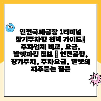 인천국제공항 1터미널 장기주차장 완벽 가이드| 주차업체 비교, 요금, 발렛파킹 정보 | 인천공항, 장기주차, 주차요금, 발렛