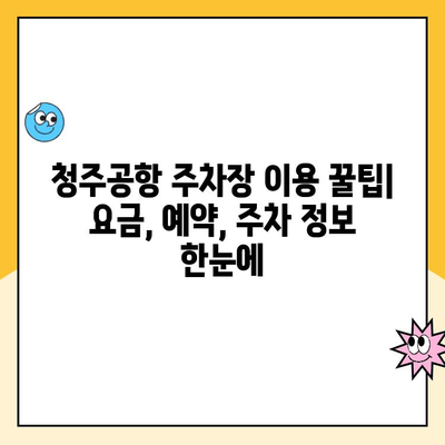 청주공항 주차장 완벽 가이드| 요금, 예약, 주차 꿀팁 | 청주공항, 주차장 정보, 주차 요금, 예약 방법, 주차 팁