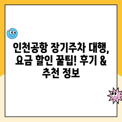 인천공항 장기주차 대행, 요금 할인 꿀팁! 후기 & 추천 정보 | 주차대행, 장기주차, 저렴하게 주차하기