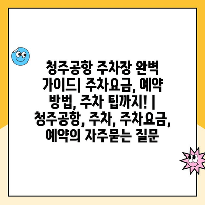 청주공항 주차장 완벽 가이드| 주차요금, 예약 방법, 주차 팁까지! | 청주공항, 주차, 주차요금, 예약