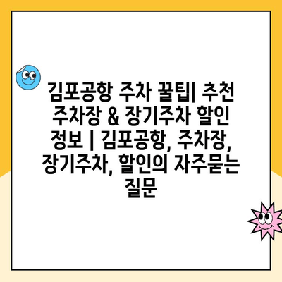 김포공항 주차 꿀팁| 추천 주차장 & 장기주차 할인 정보 | 김포공항, 주차장, 장기주차, 할인