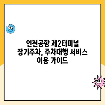 인천공항 제2여객터미널 장기주차장 주차대행 요금 완벽 가이드 | 주차 요금 비교, 예약 방법, 할인 정보