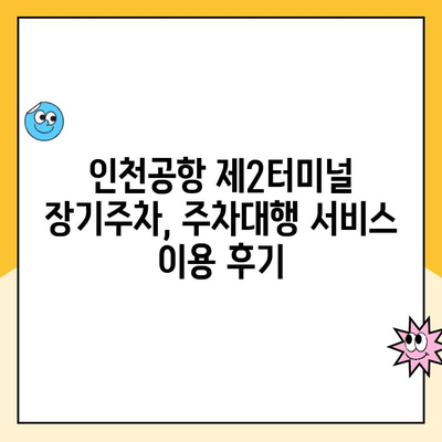 인천공항 제2여객터미널 장기주차장 주차대행 요금 완벽 가이드 | 주차 요금 비교, 예약 방법, 할인 정보