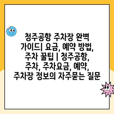 청주공항 주차장 완벽 가이드| 요금, 예약 방법, 주차 꿀팁 | 청주공항, 주차, 주차요금, 예약, 주차장 정보