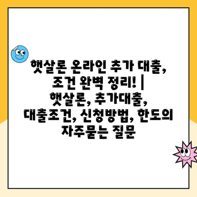 햇살론 온라인 추가 대출, 조건 완벽 정리! | 햇살론, 추가대출, 대출조건, 신청방법, 한도