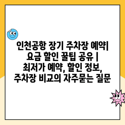 인천공항 장기 주차장 예약| 요금 할인 꿀팁 공유 | 최저가 예약, 할인 정보, 주차장 비교