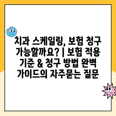 치과 스케일링, 보험 청구 가능할까요? | 보험 적용 기준 & 청구 방법 완벽 가이드