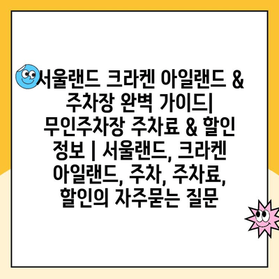 서울랜드 크라켄 아일랜드 & 주차장 완벽 가이드| 무인주차장 주차료 & 할인 정보 | 서울랜드, 크라켄 아일랜드, 주차, 주차료, 할인