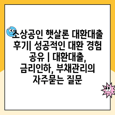 소상공인 햇살론 대환대출 후기| 성공적인 대환 경험 공유 | 대환대출, 금리인하, 부채관리