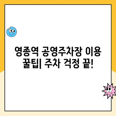 영종역 공영주차장 이용 가이드| 주의 사항 & 주차 요금 | 인천 국제공항, 주차장 정보, 주차 팁