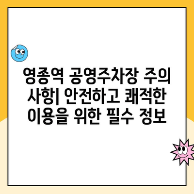 영종역 공영주차장 이용 가이드| 주의 사항 & 주차 요금 | 인천 국제공항, 주차장 정보, 주차 팁