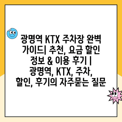 광명역 KTX 주차장 완벽 가이드| 추천, 요금 할인 정보 & 이용 후기 | 광명역, KTX, 주차, 할인, 후기