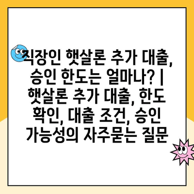 직장인 햇살론 추가 대출, 승인 한도는 얼마나? | 햇살론 추가 대출, 한도 확인, 대출 조건, 승인 가능성