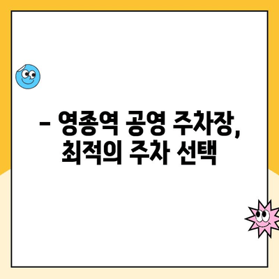 영종역 공영 주차장 이용 가이드| 주차 요금, 주의사항, 할인 정보 | 인천공항, 주차장 이용 팁, 주차비용