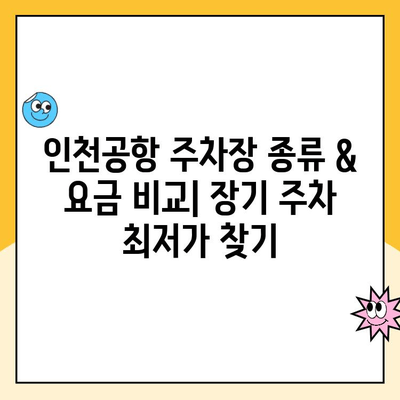 인천공항 장기 주차, 요금 & 예약 완벽 가이드 | 주차대행, 주차장 정보, 비용 비교