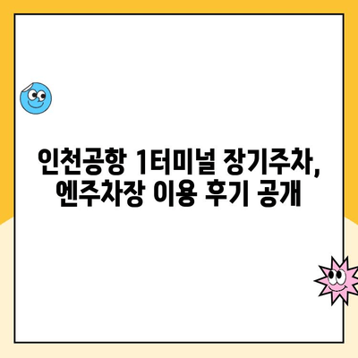 인천공항 1터미널 장기주차장 완벽 가이드| 주차업체 비교, 요금, 발렛파킹, 엔주차장 후기 포함 | 인천국제공항, 장기주차, 주차요금, 발렛, 주차업체 비교