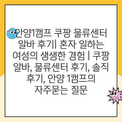 안양1캠프 쿠팡 물류센터 알바 후기| 혼자 일하는 여성의 생생한 경험 | 쿠팡 알바, 물류센터 후기, 솔직 후기, 안양 1캠프