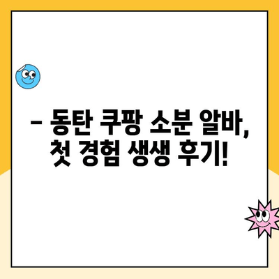 동탄 캠프 쿠팡 소분 파트 알바 후기| 1회차 | 첫 경험, 솔직 후기 공개!