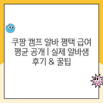 쿠팡 캠프 알바 평택 급여 평균 공개 | 실제 알바생 후기 & 꿀팁