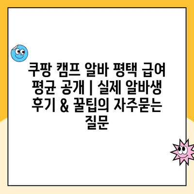 쿠팡 캠프 알바 평택 급여 평균 공개 | 실제 알바생 후기 & 꿀팁