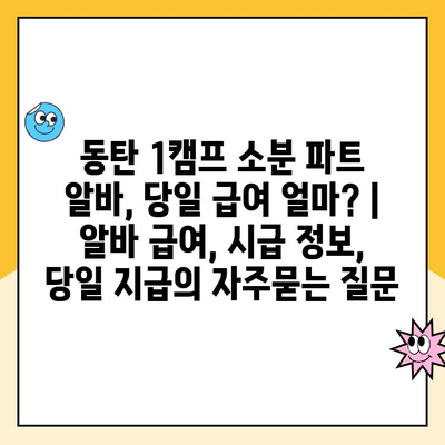 동탄 1캠프 소분 파트 알바, 당일 급여 얼마? | 알바 급여, 시급 정보, 당일 지급