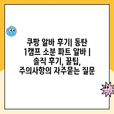 쿠팡 알바 후기| 동탄 1캠프 소분 파트 알바 | 솔직 후기, 꿀팁, 주의사항