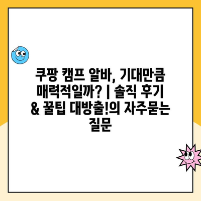 쿠팡 캠프 알바, 기대만큼 매력적일까? | 솔직 후기 & 꿀팁 대방출!