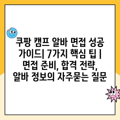 쿠팡 캠프 알바 면접 성공 가이드| 7가지 핵심 팁 | 면접 준비, 합격 전략, 알바 정보